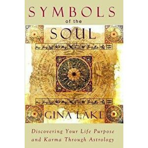 Symbols of the Soul: Discovering Your Life Purpose and Karma Through Astrology, Paperback - Gina Lake imagine