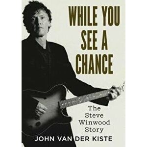 While You See A Chance. The Steve Winwood Story, Paperback - John Van der Kiste imagine