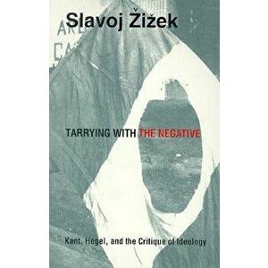 Tarrying with the Negative: Kant, Hegel, and the Critique of Ideology, Paperback - Slavoj Zizek imagine