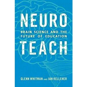 Neuroteach. Brain Science and the Future of Education, Paperback - Ian Kelleher imagine