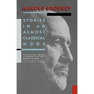 Stories in an Almost Classical Mode, Paperback - Harold Brodkey imagine