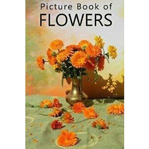 Picture Book of Flowers: For Seniors with Dementia, Memory Loss, and Confusion (Large Print Text), Paperback - Mighty Oak Books imagine