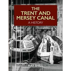 Trent and Mersey Canal. A History, Paperback - Ray Shill imagine