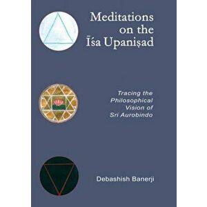 Meditations on the Isa Upanisad: Tracing the Philosophical Vision of Sri Aurobindo, Paperback - Debashish Banerji imagine