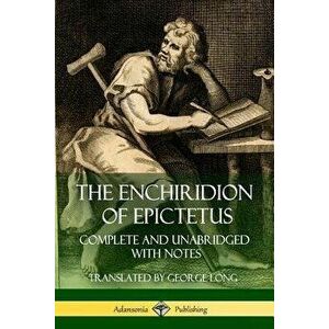The Enchiridion of Epictetus: Complete and Unabridged with Notes, Paperback - Epictetus imagine