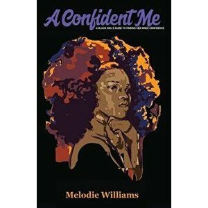 A Confident Me: A Black Girl's Guide to Finding Her Inner Confidence, Paperback - Melodie Williams imagine