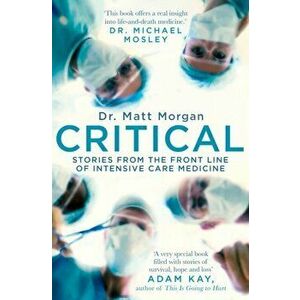 Critical. Stories from the front line of intensive care medicine, Paperback - Dr. Matt Morgan imagine