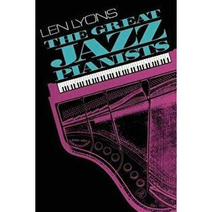 The Great Jazz Pianists: Speaking of Their Lives and Music, Paperback - Len Lyons imagine