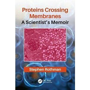 Proteins Crossing Membranes. A Scientist's Memoir, Paperback - Stephen Rothman imagine