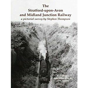 Stratford-upon-Avon and Midland Junction Railway. a pictorial survey by Stephen Thompson, Paperback - Stephen Thompson imagine
