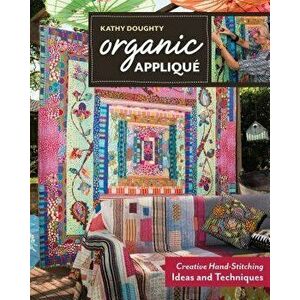 Organic Applique. Creative Hand-Stitching Ideas and Techniques, Paperback - Kathy Doughty imagine