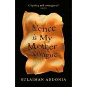 Silence is My Mother Tongue, Paperback - Sulaiman Addonia imagine