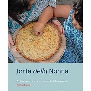 Torta Della Nonna: A Collection of the Best Homemade Italian Sweets, Hardcover - Emiko Davies imagine
