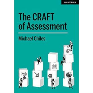 CRAFT Of Assessment. A whole school approach to assessment of learning, Paperback - Michael Chiles imagine