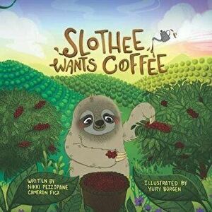 Slothee Wants Coffee, Paperback - Cameron Fica imagine