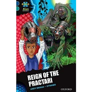 Project X Alien Adventures: Dark Blue Book Band, Oxford Level 16: Reign of the Practari, Paperback - Andy Briggs imagine
