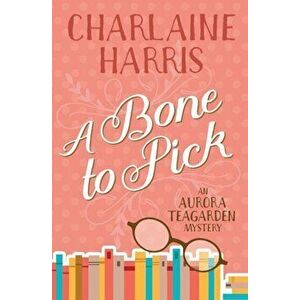A Bone to Pick: An Aurora Teagarden Mystery, Paperback - Charlaine Harris imagine
