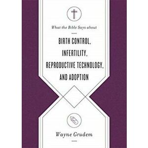 What the Bible Says about Birth Control, Infertility, Reproductive Technology, and Adoption, Paperback - Wayne Grudem imagine
