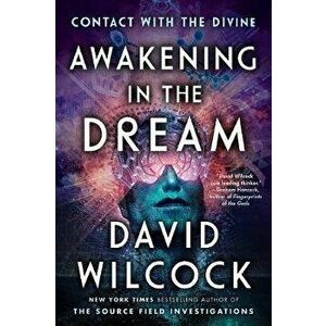 Awakening in the Dream: Contact with the Divine, Paperback - David Wilcock imagine