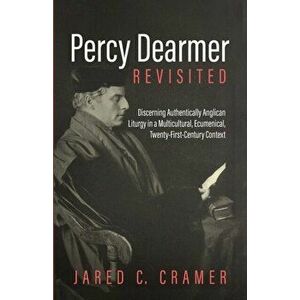Percy Dearmer Revisited, Paperback - Jared C. Cramer imagine