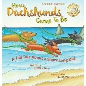 How Dachshunds Came to Be (Second Edition Hard Cover): A Tall Tale About a Short Long Dog (Tall Tales # 1), Hardcover - Kizzie Elizabeth Jones imagine