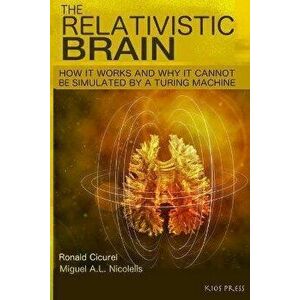 The Relativistic Brain: How It Works and Why It Cannot Be Simulated by a Turing Machine, Paperback - Miguel Nicolelis imagine