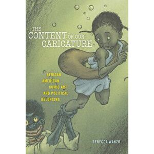 Content of Our Caricature. African American Comic Art and Political Belonging, Paperback - Rebecca Wanzo imagine