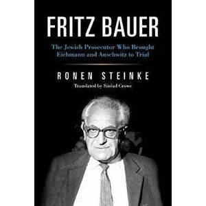 Fritz Bauer. The Jewish Prosecutor Who Brought Eichmann and Auschwitz to Trial, Paperback - Ronen Steinke imagine
