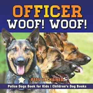 Officer Woof! Woof! Police Dogs Book for Kids Children's Dog Books, Paperback - Pets Unchained imagine