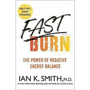Fast Burn!: The Power of Negative Energy Balance, Hardcover - Ian K. Smith imagine