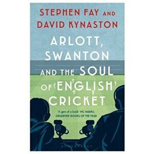 Arlott, Swanton and the Soul of English Cricket, Paperback - David Kynaston imagine