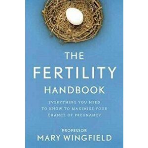 Fertility Handbook. Everything You Need to Know to maximise your chance of pregnancy, Paperback - Mary Wingfield imagine
