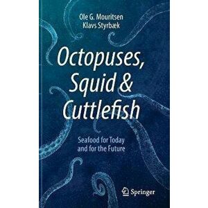 Octopuses, Squid & Cuttlefish: Seafood for Today and for the Future, Hardcover - Ole G. Mouritsen imagine
