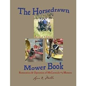 The Horsedrawn Mower Book: Second Edition, Paperback - Lynn R. Miller imagine