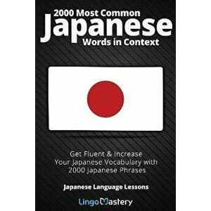 2000 Most Common Japanese Words in Context: Get Fluent & Increase Your Japanese Vocabulary with 2000 Japanese Phrases, Paperback - Lingo Mastery imagine