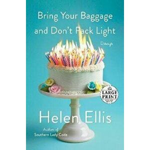 Bring Your Baggage and Don't Pack Light: Essays, Paperback - Helen Ellis imagine