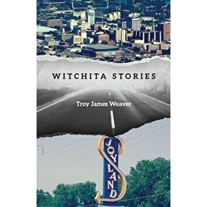 Witchita Stories, Paperback - Troy James Weaver imagine