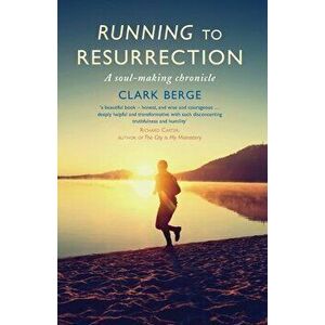 Running to Resurrection: A Soul-Making Chronicle, Paperback - Clark Berge imagine