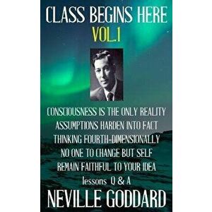 Neville Goddard: Class Begins Here Vol.1 (Five lectures with questions and answers), Paperback - Neville Goddard imagine