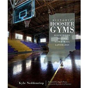 Historic Hoosier Gyms: Discovering Bygone Basketball Landmarks, Paperback - Kyle Neddenriep imagine