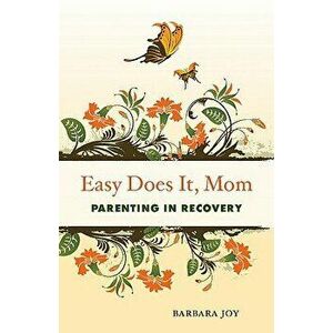Easy Does It, Mom: Parenting in Recovery, Paperback - Barbara Joy imagine