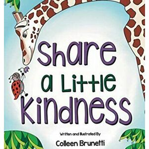 Share a Little Kindness: A Children's Book About Doing Good in the World, Hardcover - Colleen Brunetti imagine