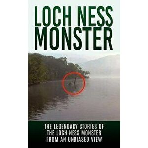 Loch Ness Monster: The Legendary Stories of the Loch Ness Monster From An Unbiased View, Paperback - Elgin Cook imagine