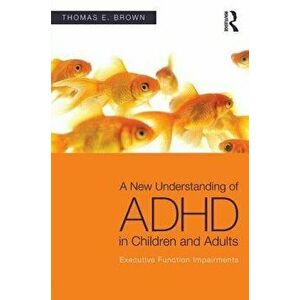A New Understanding of ADHD in Children and Adults: Executive Function Impairments, Paperback - Thomas E. Brown imagine