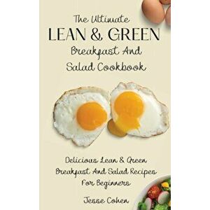The Ultimate Lean & Green Breakfast And Salad Cookbook: Delicious Lean & Green Breakfast And Salad Recipes For Beginners - Jesse Cohen imagine