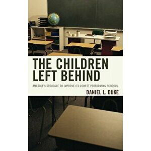 Children Left Behind. America's Struggle to Improve Its Lowest Performing Schools, Hardback - Daniel L. Duke imagine