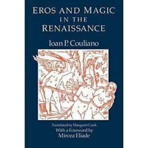 Eros and Magic in the Renaissance, Paperback - Ioan P. Couliano imagine