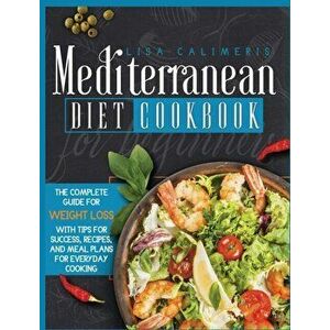 Mediterranean Diet Cookbook for Beginners, Hardcover - Lisa Calimeris imagine