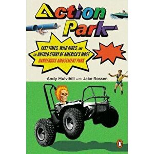 Action Park: Fast Times, Wild Rides, and the Untold Story of America's Most Dangerous Amusement Park, Paperback - Andy Mulvihill imagine