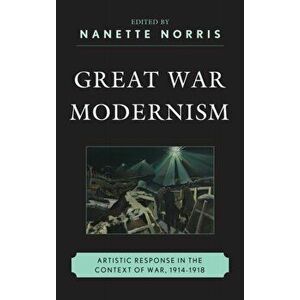 Great War Modernism. Artistic Response in the Context of War, 1914-1918, Hardback - *** imagine